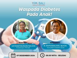 YPK BALI melaksanakan Webinar bertema “WASPADA DIABETES PADA ANAK” 7 Desember 2024.